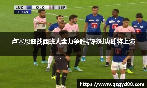 卢塞恩迎战西班人全力争胜精彩对决即将上演
